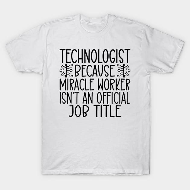 Technologist Because Miracle Worker Isn't An Official Job Title T-Shirt by HaroonMHQ